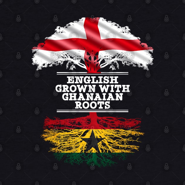 English Grown With Ghanaian Roots - Gift for Ghanaian With Roots From Ghana by Country Flags